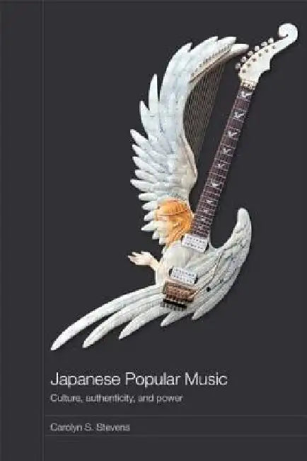 Japanese Popular Music: Culture, Authenticity and Power by Carolyn Stevens
