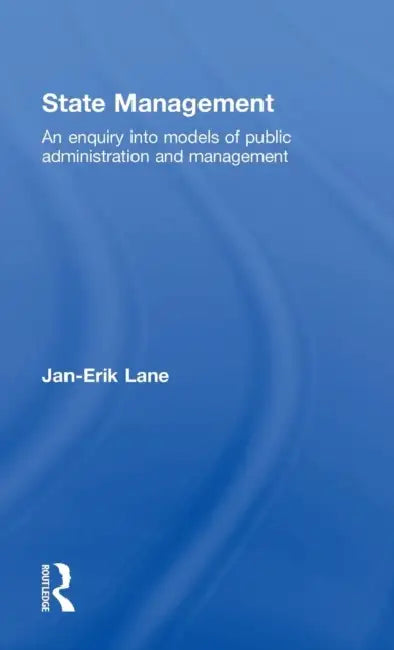State Management: An Enquiry Into Models of Public Administration & Management by Jan-Erik Lane