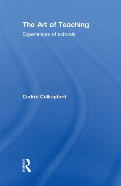 The Art of Teaching: Experiences of Schools by Cedric Cullingford