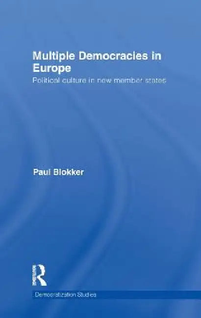 Multiple Democracies in Europe: Political Culture in New Member States by Paul Blokker