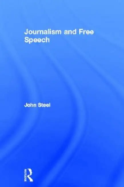 Journalism and Free Speech by John Steel