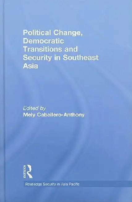 Political Change, Democratic Transitions and Security in Southeast Asia by Mely Caballero-Anthony