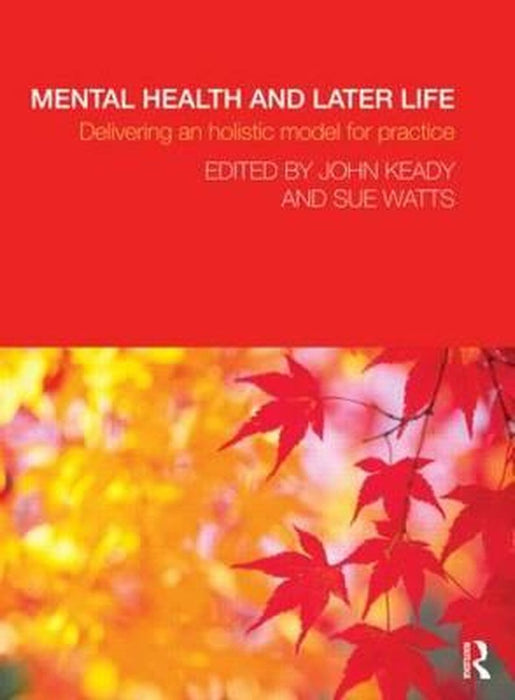 Mental Health and Later Life: Delivering an Holistic Model for Practice by John Keady