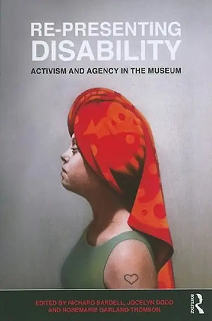 Re-Presenting Disability: Activism and Agency in the Museum by Richard Sandell