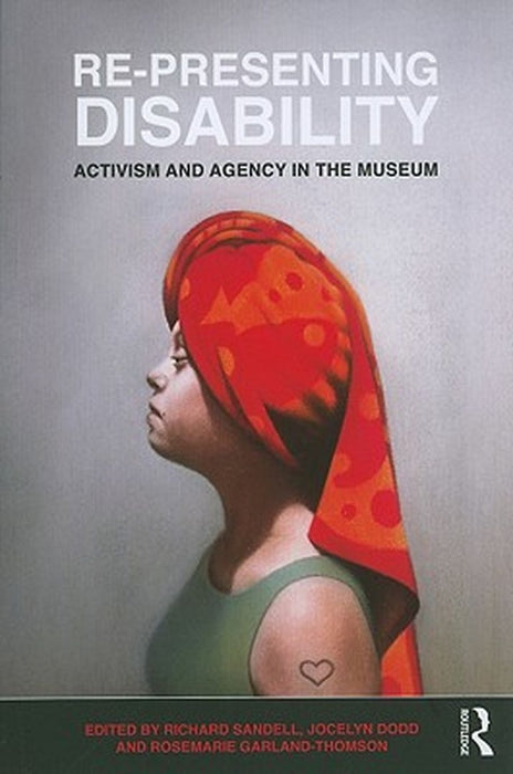 Re-Presenting Disability: Activism and Agency in the Museum by Richard Sandell