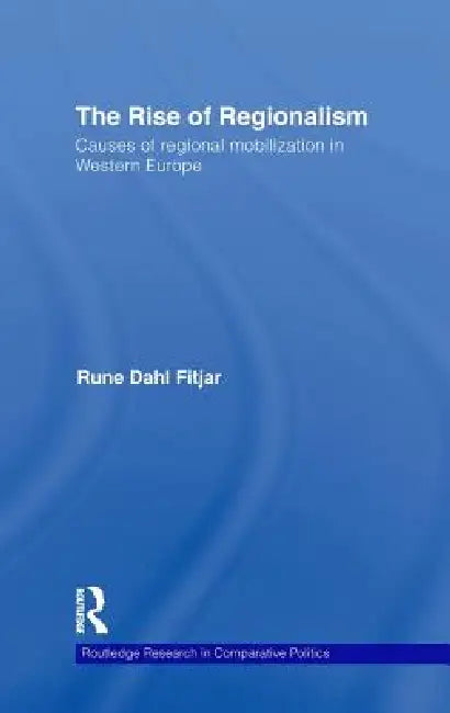 The Rise of Regionalism: Causes of Regional Mobilization in Western Europe by Rune Dahl Fitjar