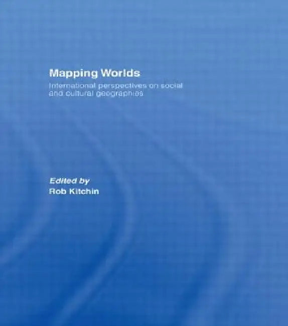 Mapping Worlds: International Perspectives on Social and Cultural Geographies by Rob Kitchin