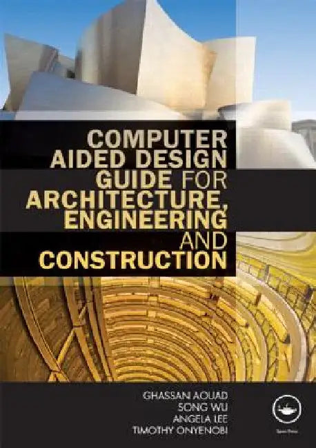 Computer Aided Design Guide for Architecture, Engineering and Construction by Ghassan Aouad