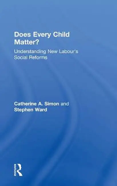 Does Every Child Matter?: Understanding New Labour's Social Reforms by Catherine A. Simon