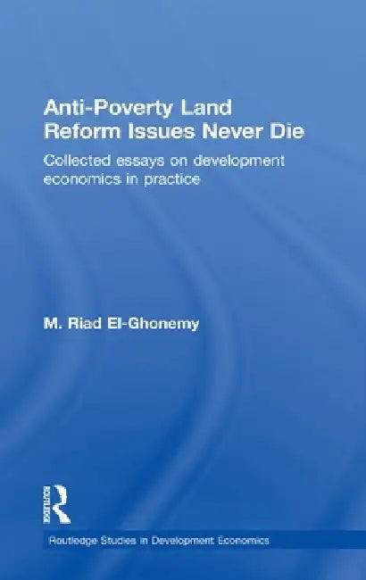 Anti-Poverty Land Reform Issues Never Die: Collected essays on development economics in practice by M. Riad El-Ghonemy
