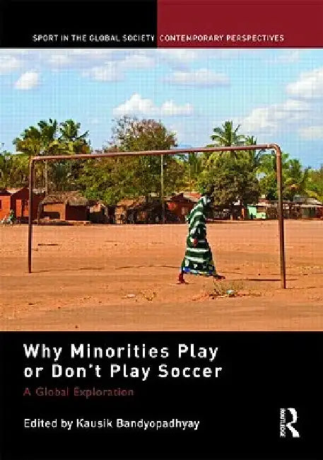 Why Minorities Play Or Don'T Play Soccer: A Global Exploration by Kausik Bandyopadhyay