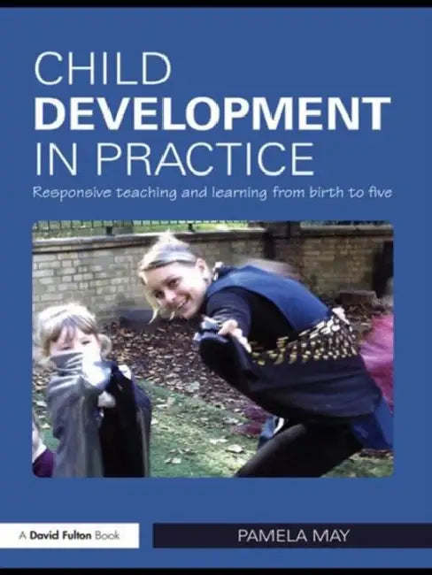 Child Development in Practice: Responsive Teaching and Learning from Birth to Five by Pamela May