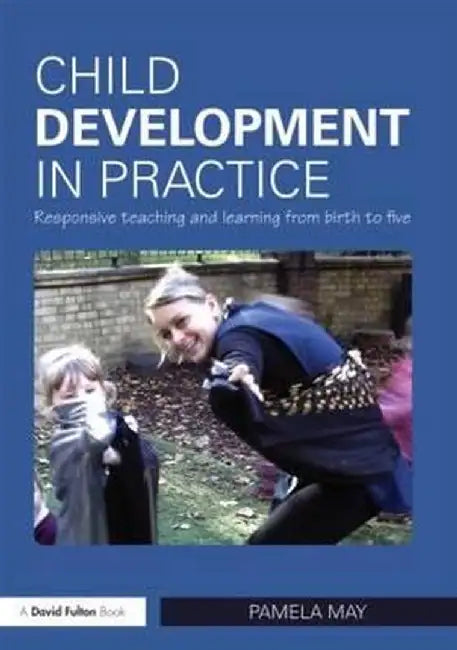 Child Development in Practice: Responsive Teaching and Learning from Birth to Five by Pamela May