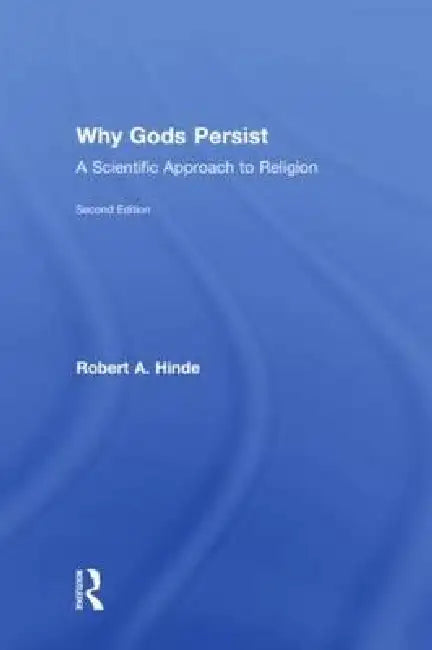 Why Gods Persist: A Scientific Approach To Religion by Robert A. Hinde