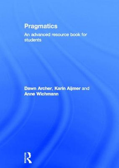 Pragmatics: An Advanced Resource Book for Students by Dawn Archer, Karin Aijmer, Anne Wichmann