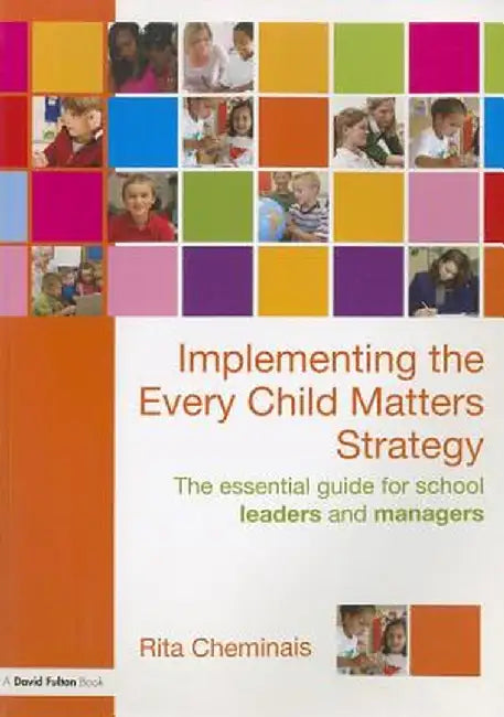 Implementing the Every Child Matters Strategy: The Essential Guide for School Leaders and Managers by Rita Cheminais