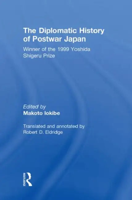The Diplomatic History of Postwar Japan by Makoto Iokibe, Translated And Annot Robert D. Eldridge