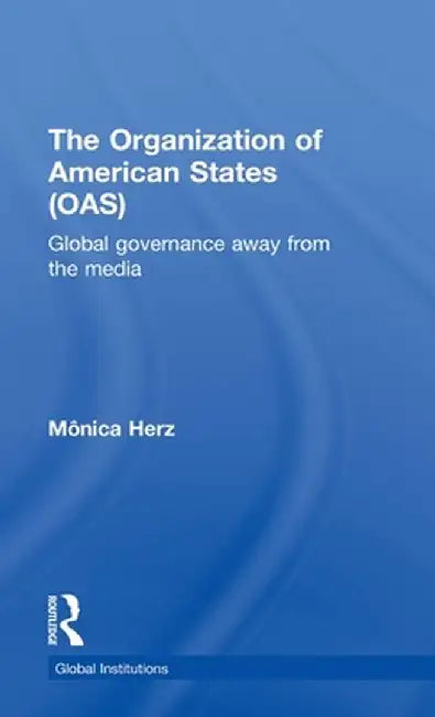 The Organization of American States (OAS): Global Governance Away From the Media by Mônica Herz