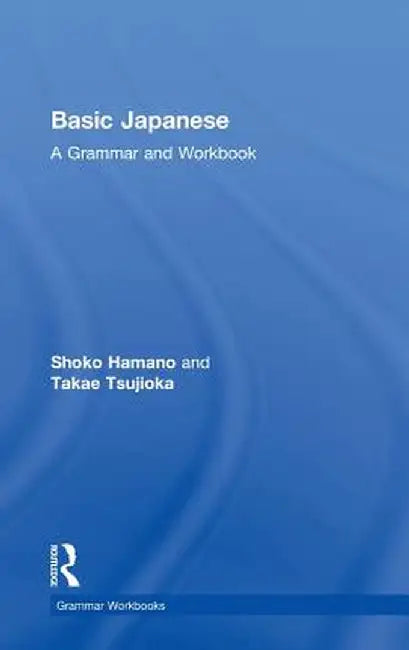 Basic Japanese: A Grammar and Workbook by Shoko Hamano
