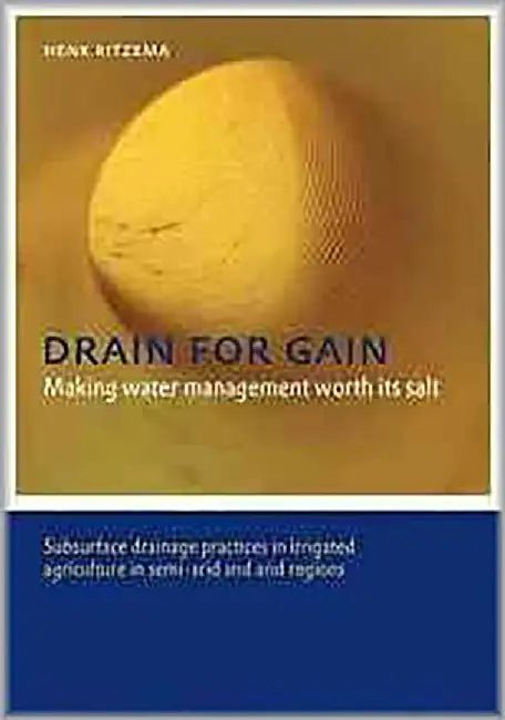 Drain For Gain: Making Water Management Worth Its Salt by Henk Ritzema