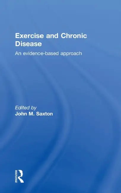 Exercise and Chronic Disease: An Evidence-Based Approach by John Saxton
