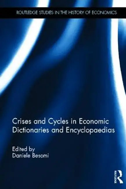 Crises and Cycles in Economic Dictionaries and Encyclopaedias by Daniele Besomi