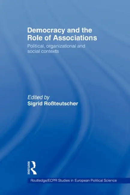 Democracy and the Role of Associations: Political, Strutural and Social Contexts by Sigrid Rossteutscher