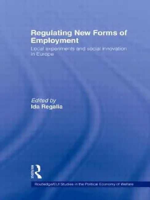 Regulating New Forms of Employment: Local Experiments and Social Innovation in Europe by Ida Regalia