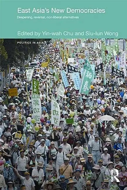 East Asia's New Democracies: Deepening, Reversal, Non-liberal Alternatives by Yin-wah Chu