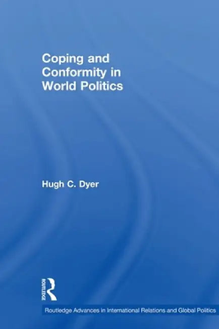 Coping and Conformity in World Politics by Hugh C. Dyer
