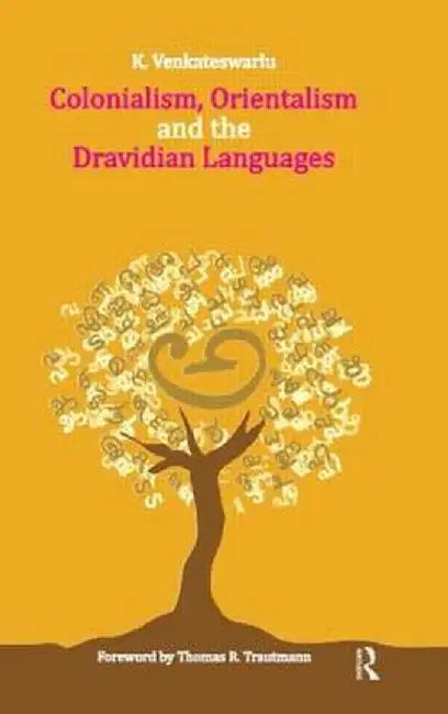 Colonialism, Orientalism and the Dravidian Languages by K. Venkateswarlu
