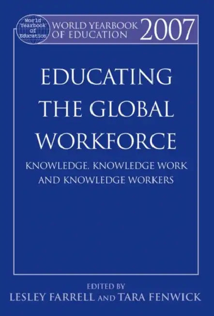World Yearbook of Education 2007: Educating the Global Workforce: Knowledge, Knowledge Work and Knowledge Workers by Farrell Lesley