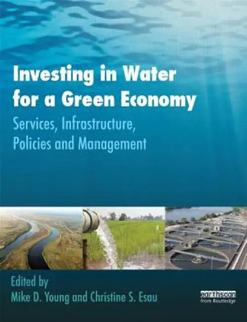 Investing in Water for a Green Economy: Services, Infrastructure, Policies and Management by Mike Young