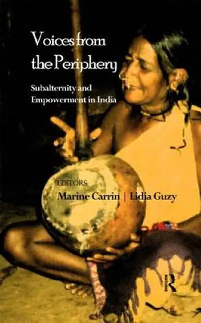 Voices from the Periphery: Subalternity and Empowerment in India by Marine Carrin