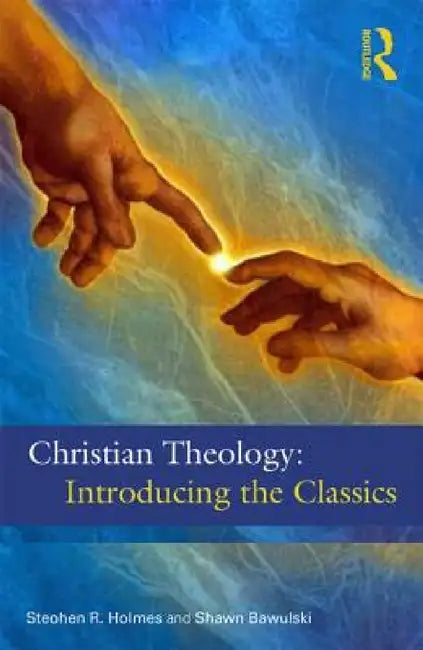 Christian Theology: The Classics by Stephen R. Holmes, Shawn Bawulski