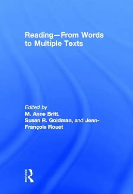 Reading - From Words to Multiple Texts by Anne Britt