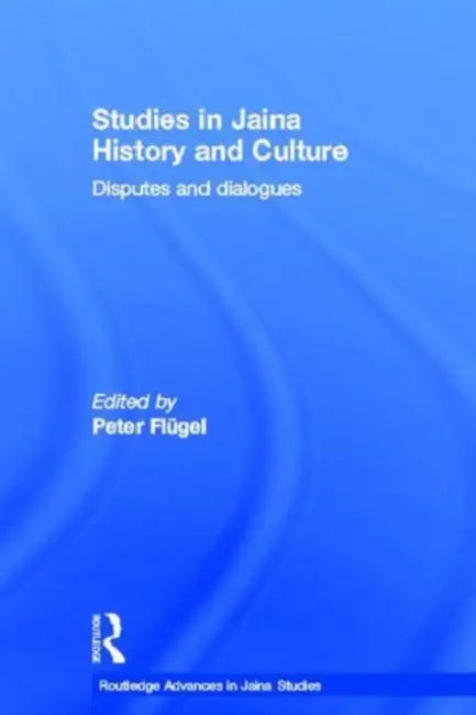 Studies in Jaina History and Culture: Disputes and Dialogues by Peter Flugel
