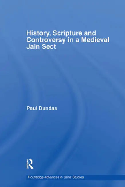 History, Scripture and Controversy in a Medieval Jain Sect by Paul Dundas