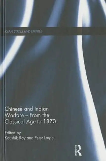 Chinese and Indian Warfare - From the Classical Age to 1870 by Kaushik Roy