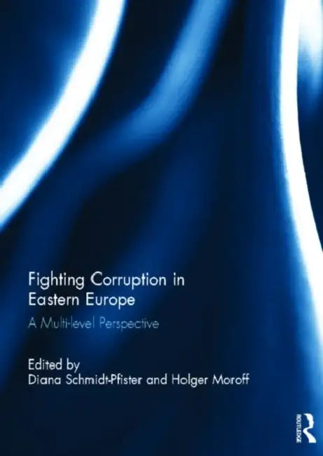 Fighting Corruption in Eastern Europe: A Multilevel Perspective by Diana Schmidt-Pfister