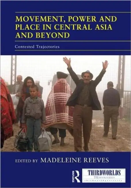 Movement, Power and Place in Central Asia and Beyond by Madeleine Reeves