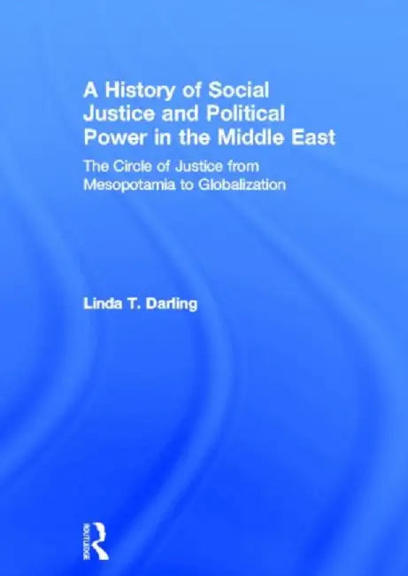 A History of Social Justice and Political Power in the Middle East by Linda T. Darling
