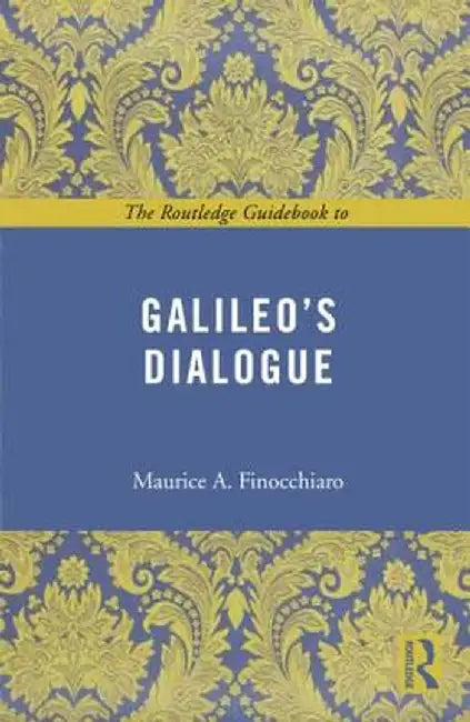 The Routledge Guidebook to Galileo's Dialogue by Maurice A. Finocchiaro