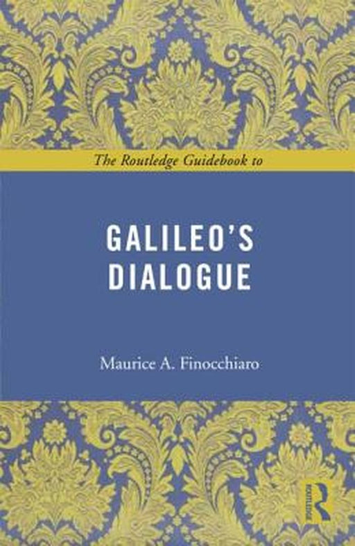 The Routledge Guidebook to Galileo's Dialogue by Maurice A. Finocchiaro