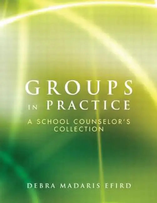 Groups in Practice: A School Counselor's Collection by Debra Madaris Efird