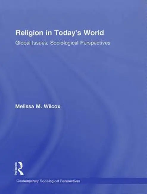 Religion in Today's World: Global Issues, Sociological Perspectives by Melissa Wilcox