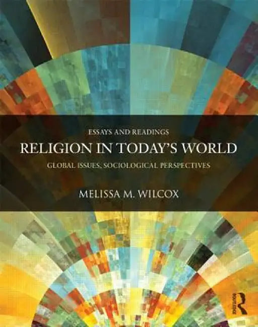 Religion in Today's World: Global Issues, Sociological Perspectives by Melissa Wilcox