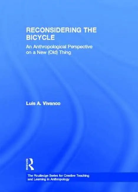 Reconsidering the Bicycle: An Anthropological Perspective on a New (Old) Thing by Luis Vivanco
