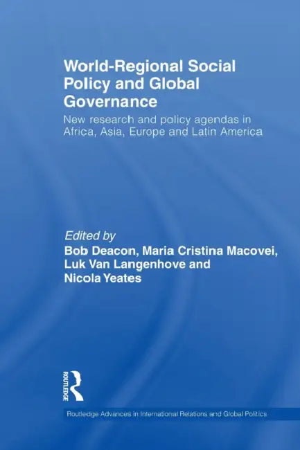 World-Regional Social Policy and Global Governance: New Research and Policy Agendas in Africa, Asia, Europe and Latin America by Bob Deacon, Maria Cristina Macovei, Luk Van Langenhove