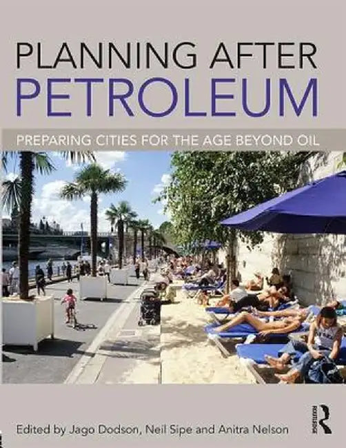 Planning After Petroleum: Preparing Cities for the Age Beyond Oil by Jago Dodson